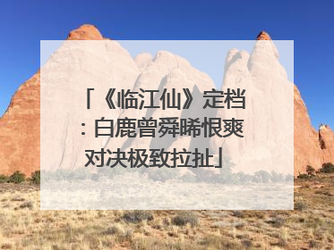 《临江仙》定档：白鹿曾舜晞恨爽对决极致拉扯