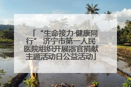 “生命接力·健康同行” 济宁市第一人民医院组织开展器官捐献主题活动日公益活动