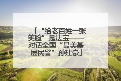 “给老百姓一张笑脸”是法宝——对话全国“最美基层民警”孙建豪