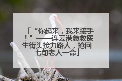 “你起来，我来接手！”——连云港急救医生街头接力路人，抢回七旬老人一命