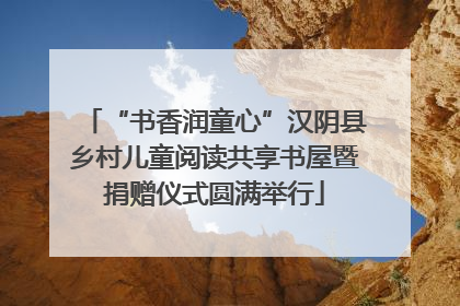 “书香润童心”汉阴县乡村儿童阅读共享书屋暨捐赠仪式圆满举行