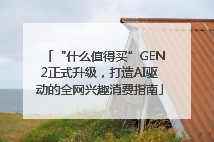 “什么值得买”GEN2正式升级，打造AI驱动的全网兴趣消费指南