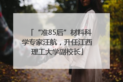 “准85后”材料科学专家汪航，升任江西理工大学副校长