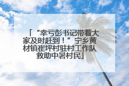 “幸亏彭书记带着大家及时赶到！”宁乡黄材镇崔坪村驻村工作队救助中暑村民