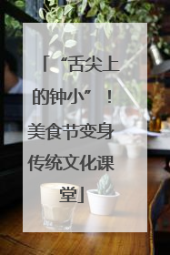 “舌尖上的钟小”！美食节变身传统文化课堂