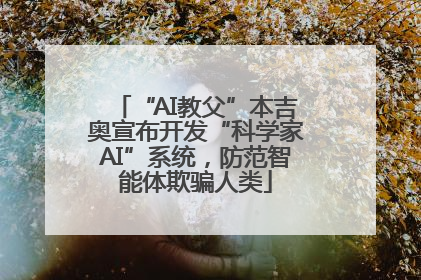 “AI教父”本吉奥宣布开发“科学家AI”系统，防范智能体欺骗人类