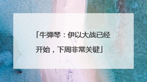 牛弹琴：伊以大战已经开始，下周非常关键