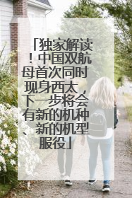 独家解读！中国双航母首次同时现身西太，下一步将会有新的机种、新的机型服役