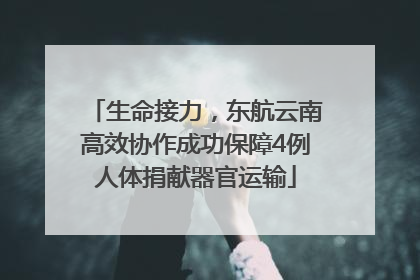 生命接力，东航云南高效协作成功保障4例人体捐献器官运输