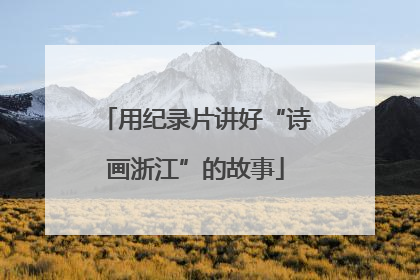 用纪录片讲好“诗画浙江”的故事