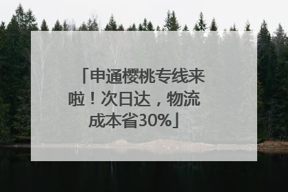 申通樱桃专线来啦！次日达，物流成本省30%
