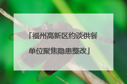 福州高新区约谈供餐单位聚焦隐患整改