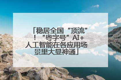 稳居全国“顶流”！“粤字号”AI+人工智能在各应用场景里大显神通