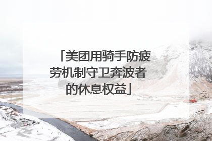 美团用骑手防疲劳机制守卫奔波者的休息权益