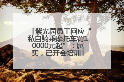 紫光园员工回应“私自骑乘摩托车罚10000元起”：属实，已开会培训