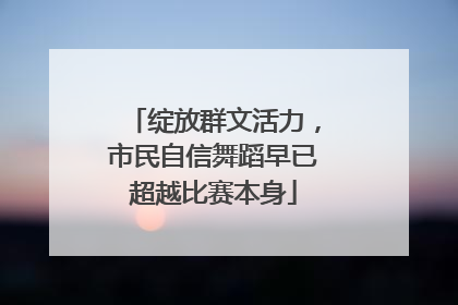 绽放群文活力，市民自信舞蹈早已超越比赛本身
