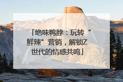 绝味鸭脖：玩转“鲜辣”营销，解锁Z世代的情感共鸣