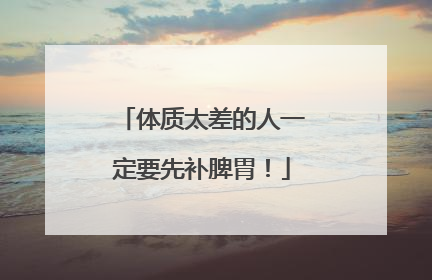 体质太差的人一定要先补脾胃！