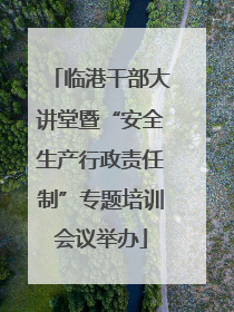 临港干部大讲堂暨“安全生产行政责任制”专题培训会议举办