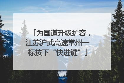 为国道升级扩容，江苏沪武高速常州一标按下“快进键”