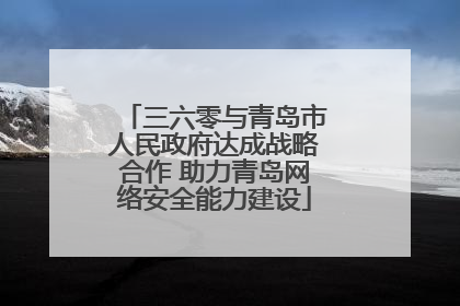 三六零与青岛市人民政府达成战略合作 助力青岛网络安全能力建设