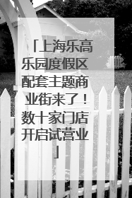 上海乐高乐园度假区配套主题商业街来了！数十家门店开启试营业