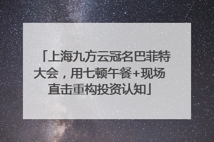 上海九方云冠名巴菲特大会，用七顿午餐+现场直击重构投资认知