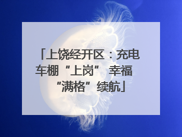 上饶经开区：充电车棚“上岗” 幸福“满格”续航