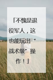 不愧是退役军人，这也能玩出“战术级”操作！
