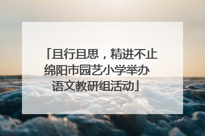 且行且思，精进不止 绵阳市园艺小学举办语文教研组活动