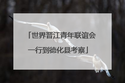 世界晋江青年联谊会一行到德化县考察