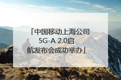 中国移动上海公司5G-A 2.0启航发布会成功举办