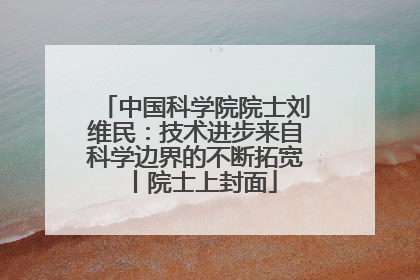 中国科学院院士刘维民：技术进步来自科学边界的不断拓宽丨院士上封面