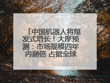 中国机器人将爆发式增长！大摩预测：市场规模四年内翻倍 占据全球统治地位