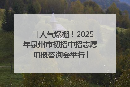 人气爆棚！2025年泉州市初招中招志愿填报咨询会举行