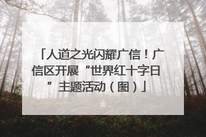 人道之光闪耀广信！广信区开展“世界红十字日”主题活动（图）