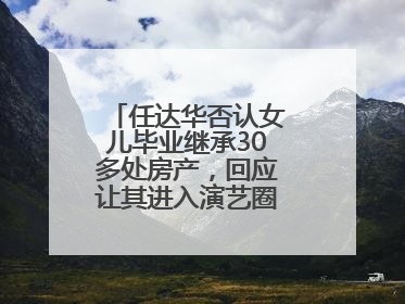 任达华否认女儿毕业继承30多处房产，回应让其进入演艺圈：她喜欢就好