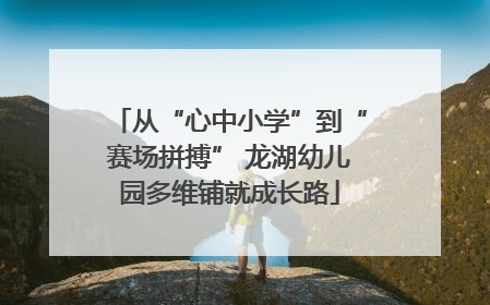 从“心中小学”到“赛场拼搏” 龙湖幼儿园多维铺就成长路