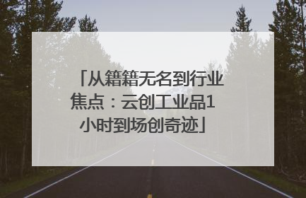 从籍籍无名到行业焦点：云创工业品1小时到场创奇迹