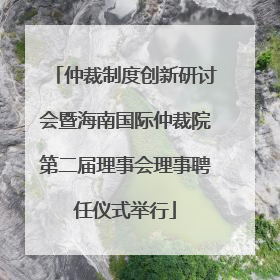 仲裁制度创新研讨会暨海南国际仲裁院第二届理事会理事聘任仪式举行
