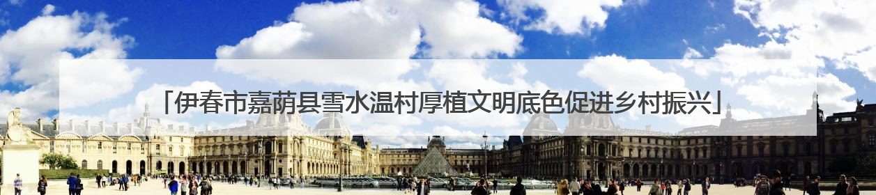 伊春市嘉荫县雪水温村厚植文明底色促进乡村振兴