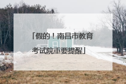 假的！南昌市教育考试院重要提醒