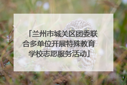兰州市城关区团委联合多单位开展特殊教育学校志愿服务活动