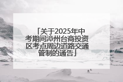 关于2025年中考期间漳州台商投资区考点周边道路交通管制的通告