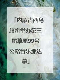 内蒙古西乌旗将举办第三届草原99号公路音乐那达慕