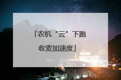 农机“云”下跑 收麦加速度