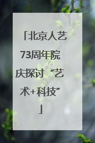 北京人艺73周年院庆探讨“艺术+科技”