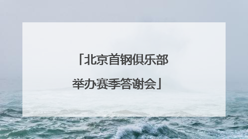 北京首钢俱乐部举办赛季答谢会