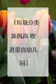 垃圾分类新风尚 吹进童真幼儿园