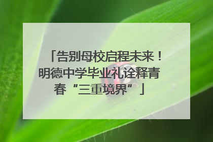 告别母校启程未来！明德中学毕业礼诠释青春“三重境界”